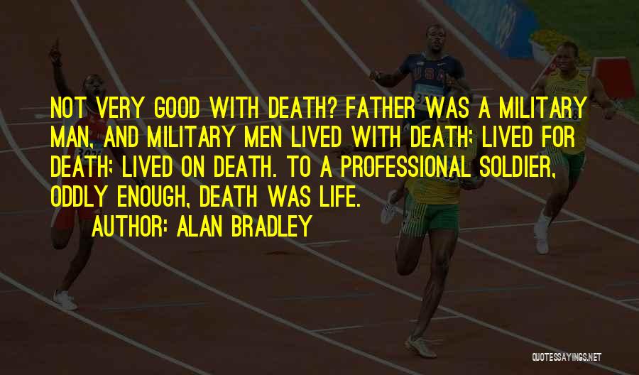 Alan Bradley Quotes: Not Very Good With Death? Father Was A Military Man, And Military Men Lived With Death; Lived For Death; Lived
