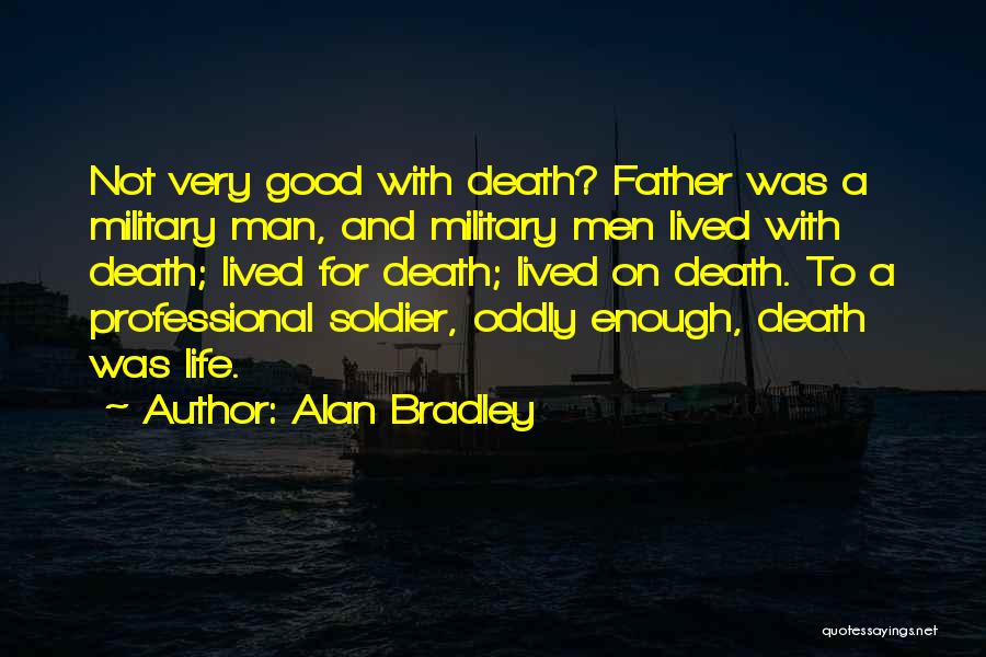 Alan Bradley Quotes: Not Very Good With Death? Father Was A Military Man, And Military Men Lived With Death; Lived For Death; Lived