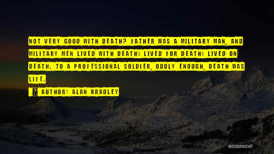 Alan Bradley Quotes: Not Very Good With Death? Father Was A Military Man, And Military Men Lived With Death; Lived For Death; Lived