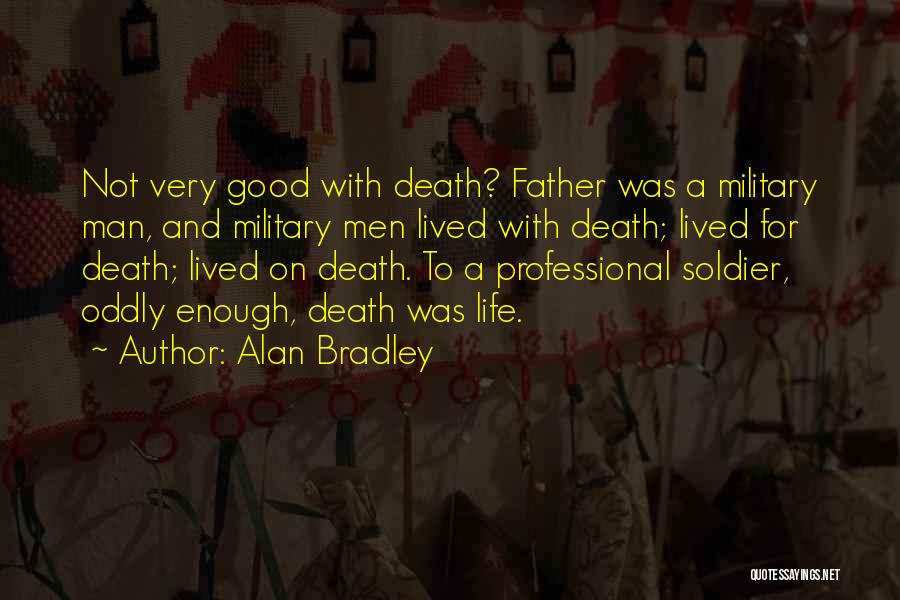 Alan Bradley Quotes: Not Very Good With Death? Father Was A Military Man, And Military Men Lived With Death; Lived For Death; Lived