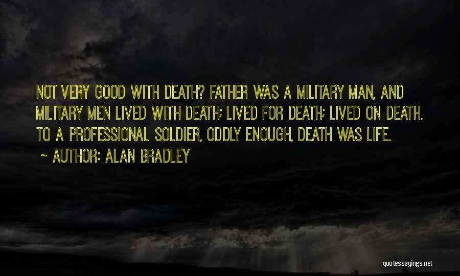 Alan Bradley Quotes: Not Very Good With Death? Father Was A Military Man, And Military Men Lived With Death; Lived For Death; Lived