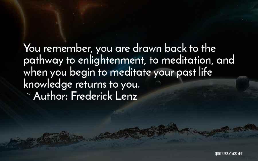 Frederick Lenz Quotes: You Remember, You Are Drawn Back To The Pathway To Enlightenment, To Meditation, And When You Begin To Meditate Your