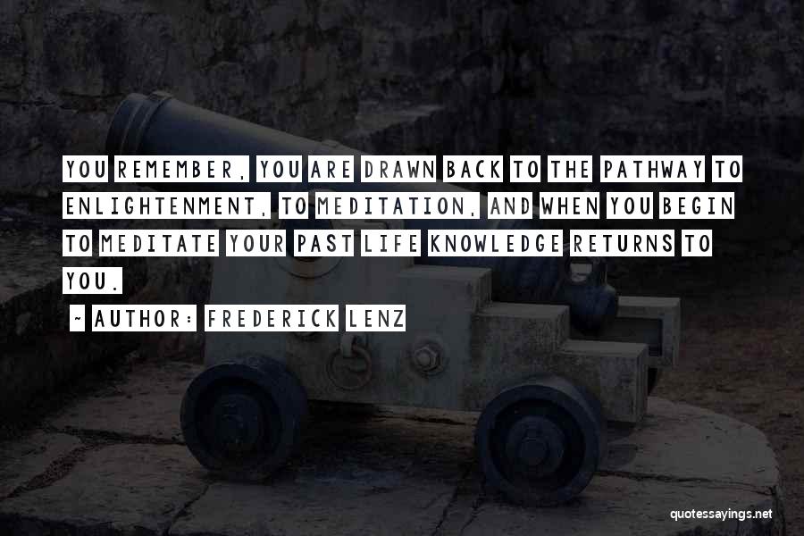 Frederick Lenz Quotes: You Remember, You Are Drawn Back To The Pathway To Enlightenment, To Meditation, And When You Begin To Meditate Your