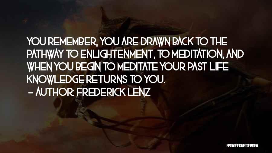 Frederick Lenz Quotes: You Remember, You Are Drawn Back To The Pathway To Enlightenment, To Meditation, And When You Begin To Meditate Your