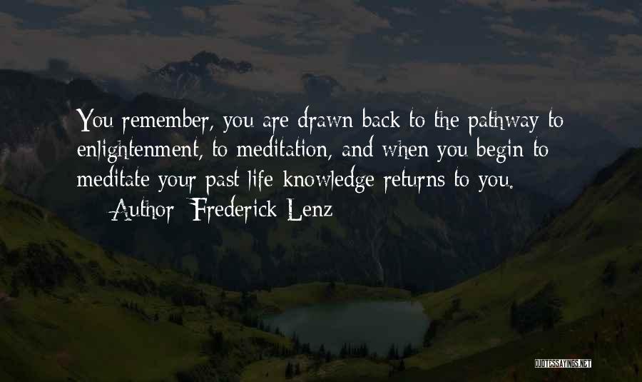 Frederick Lenz Quotes: You Remember, You Are Drawn Back To The Pathway To Enlightenment, To Meditation, And When You Begin To Meditate Your