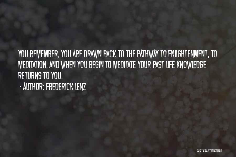 Frederick Lenz Quotes: You Remember, You Are Drawn Back To The Pathway To Enlightenment, To Meditation, And When You Begin To Meditate Your