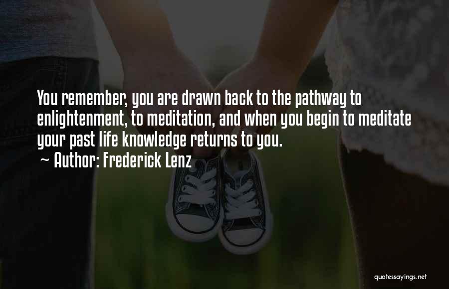 Frederick Lenz Quotes: You Remember, You Are Drawn Back To The Pathway To Enlightenment, To Meditation, And When You Begin To Meditate Your
