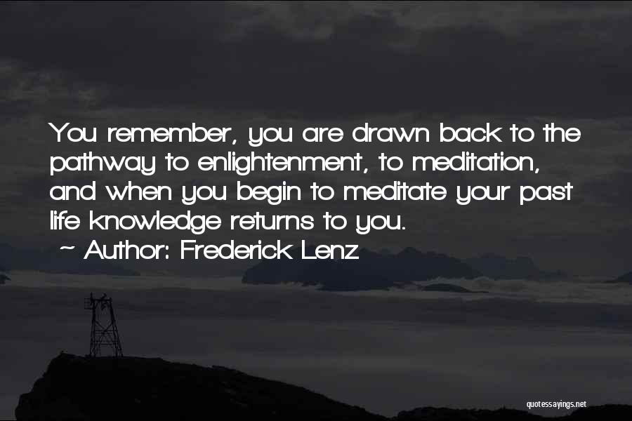 Frederick Lenz Quotes: You Remember, You Are Drawn Back To The Pathway To Enlightenment, To Meditation, And When You Begin To Meditate Your