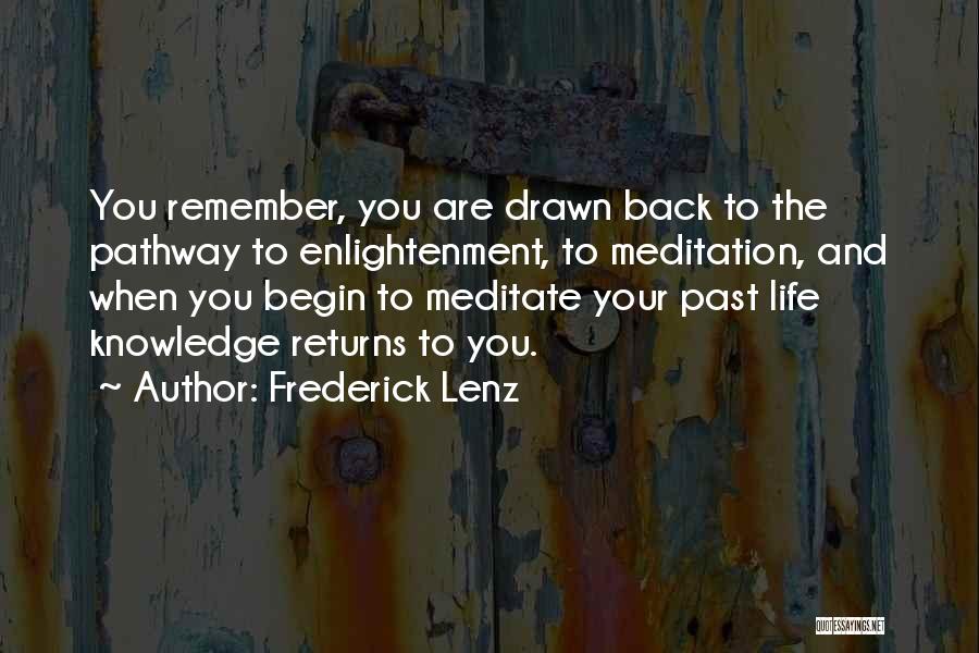 Frederick Lenz Quotes: You Remember, You Are Drawn Back To The Pathway To Enlightenment, To Meditation, And When You Begin To Meditate Your
