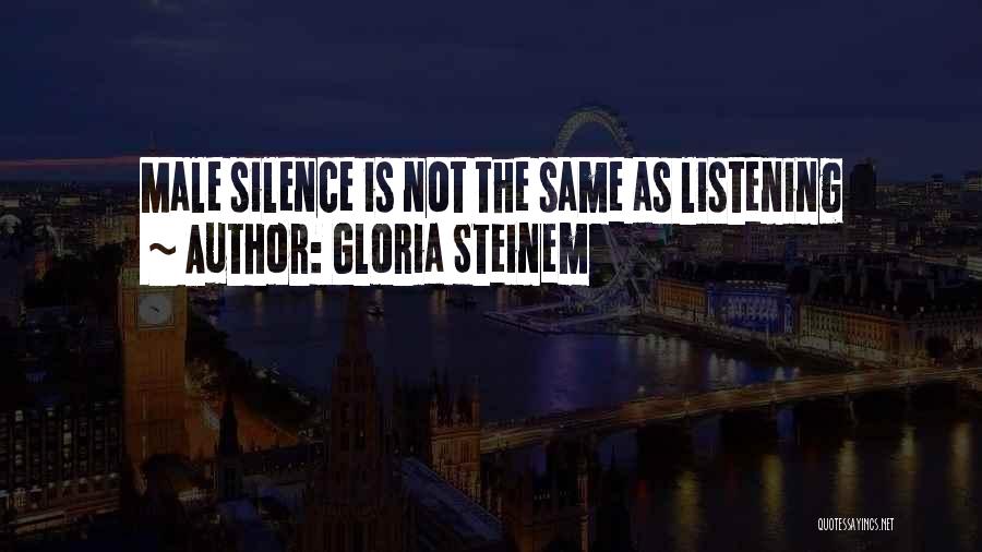 Gloria Steinem Quotes: Male Silence Is Not The Same As Listening