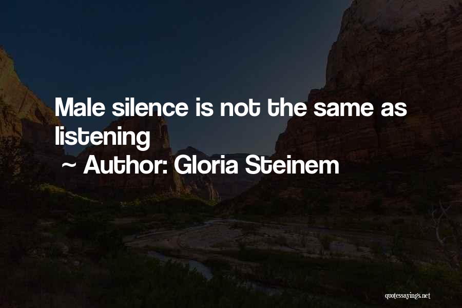Gloria Steinem Quotes: Male Silence Is Not The Same As Listening