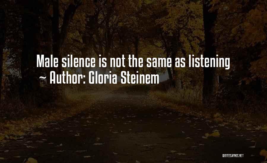 Gloria Steinem Quotes: Male Silence Is Not The Same As Listening