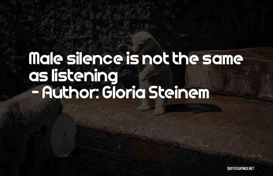 Gloria Steinem Quotes: Male Silence Is Not The Same As Listening