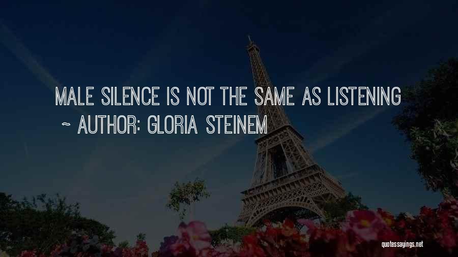 Gloria Steinem Quotes: Male Silence Is Not The Same As Listening