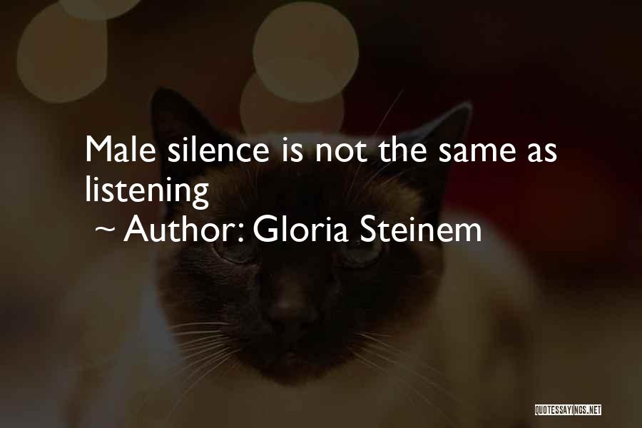 Gloria Steinem Quotes: Male Silence Is Not The Same As Listening