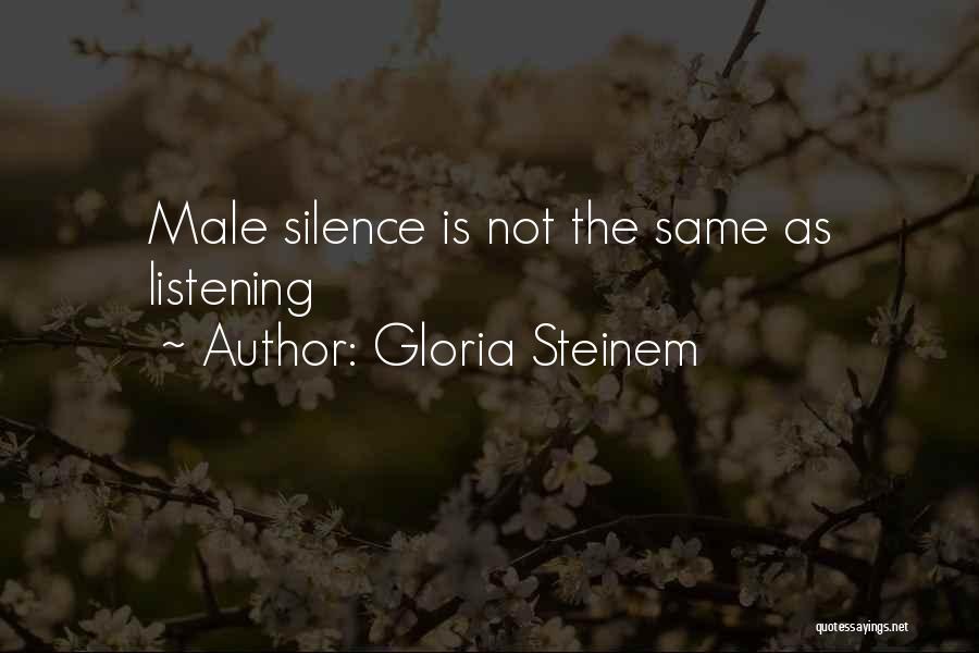 Gloria Steinem Quotes: Male Silence Is Not The Same As Listening