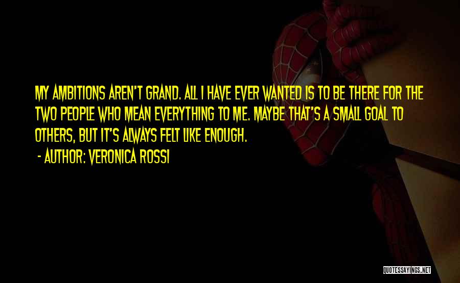 Veronica Rossi Quotes: My Ambitions Aren't Grand. All I Have Ever Wanted Is To Be There For The Two People Who Mean Everything