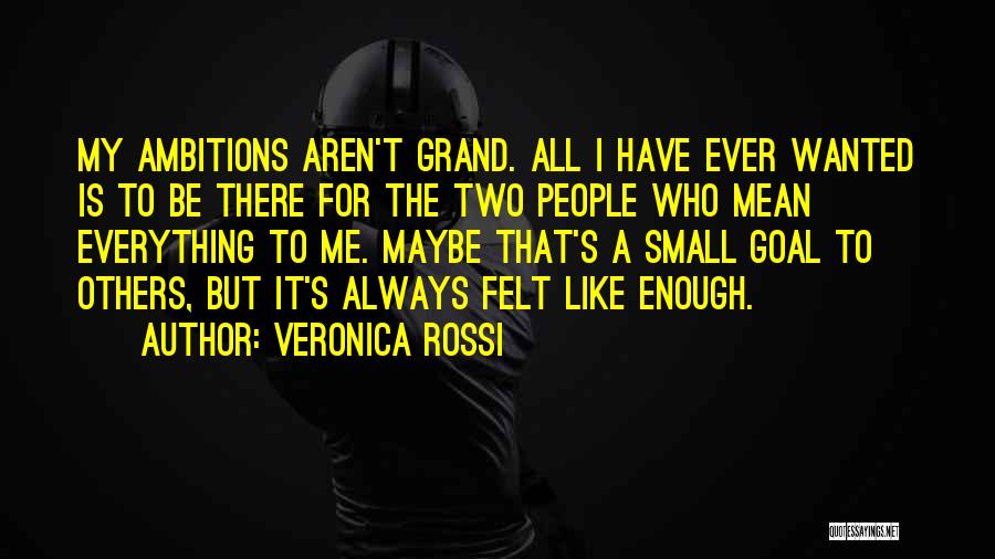 Veronica Rossi Quotes: My Ambitions Aren't Grand. All I Have Ever Wanted Is To Be There For The Two People Who Mean Everything