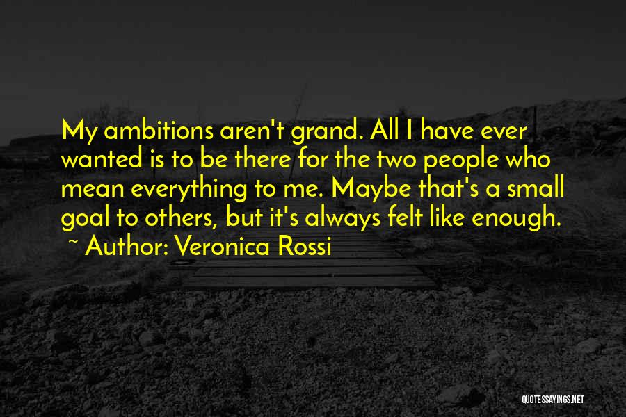 Veronica Rossi Quotes: My Ambitions Aren't Grand. All I Have Ever Wanted Is To Be There For The Two People Who Mean Everything