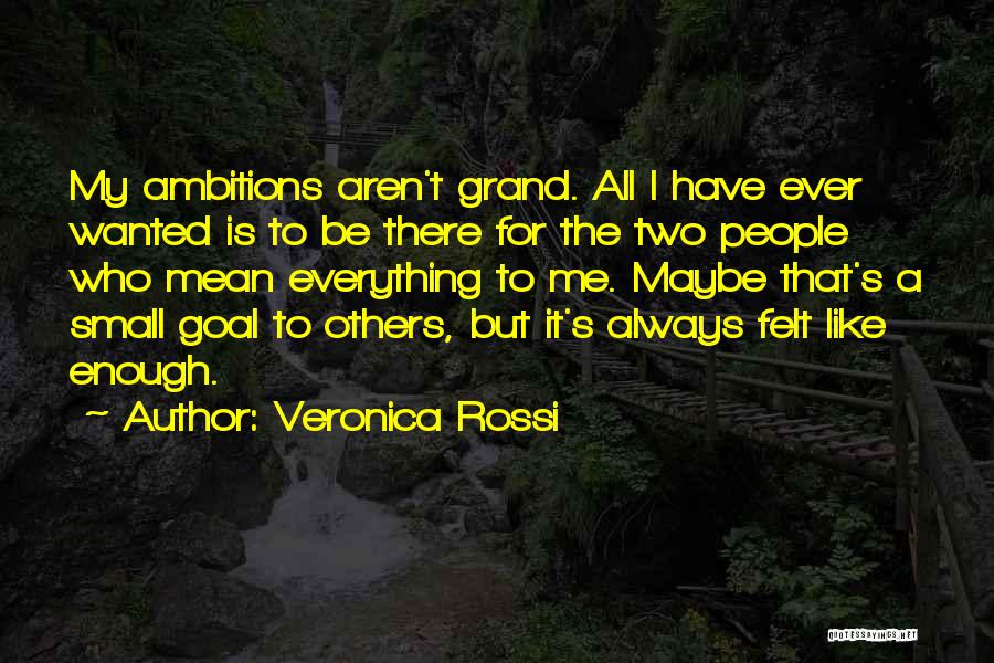 Veronica Rossi Quotes: My Ambitions Aren't Grand. All I Have Ever Wanted Is To Be There For The Two People Who Mean Everything