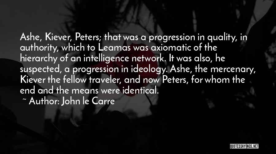 John Le Carre Quotes: Ashe, Kiever, Peters; That Was A Progression In Quality, In Authority, Which To Leamas Was Axiomatic Of The Hierarchy Of