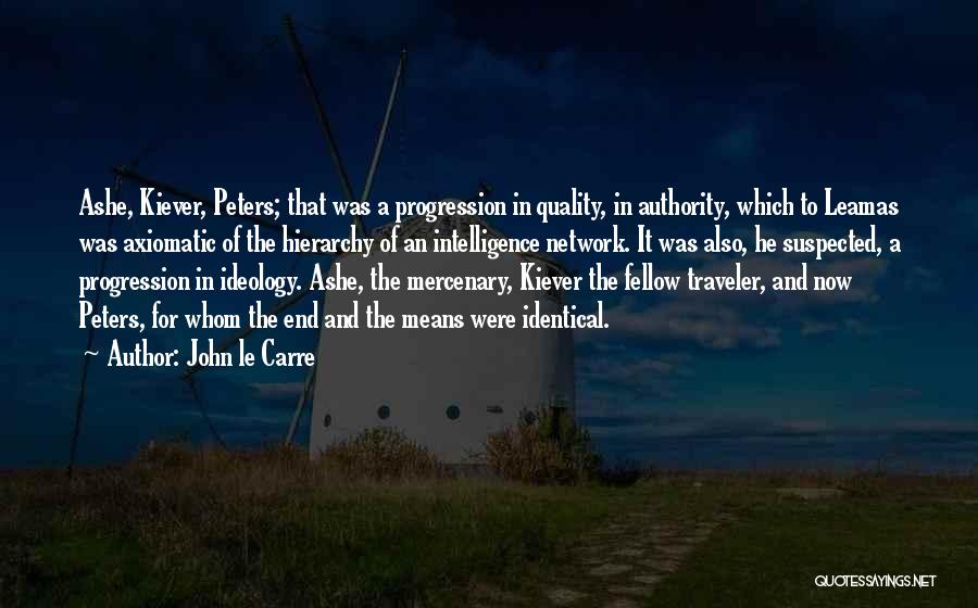 John Le Carre Quotes: Ashe, Kiever, Peters; That Was A Progression In Quality, In Authority, Which To Leamas Was Axiomatic Of The Hierarchy Of