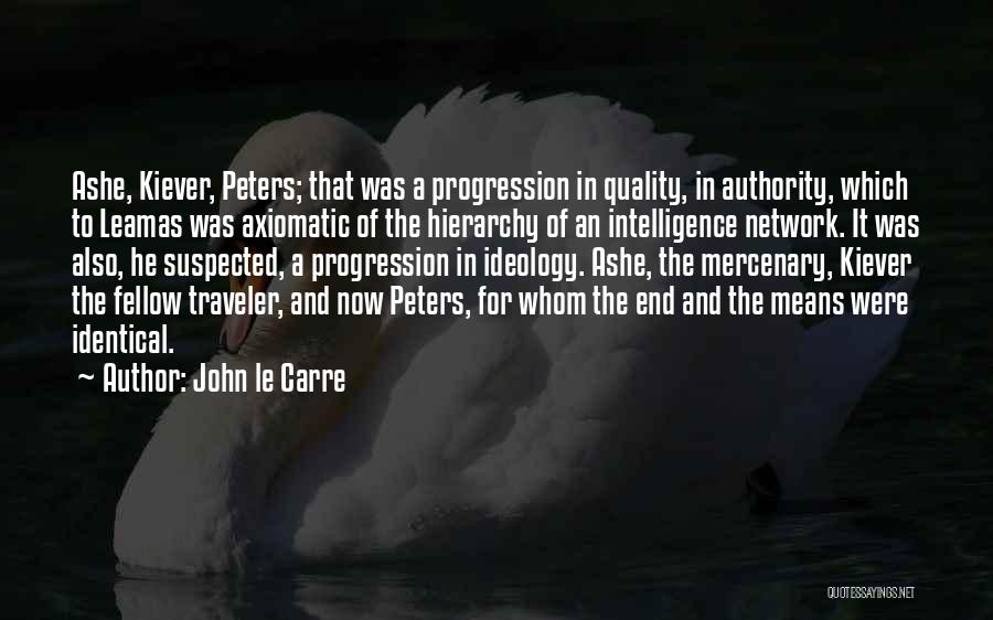 John Le Carre Quotes: Ashe, Kiever, Peters; That Was A Progression In Quality, In Authority, Which To Leamas Was Axiomatic Of The Hierarchy Of