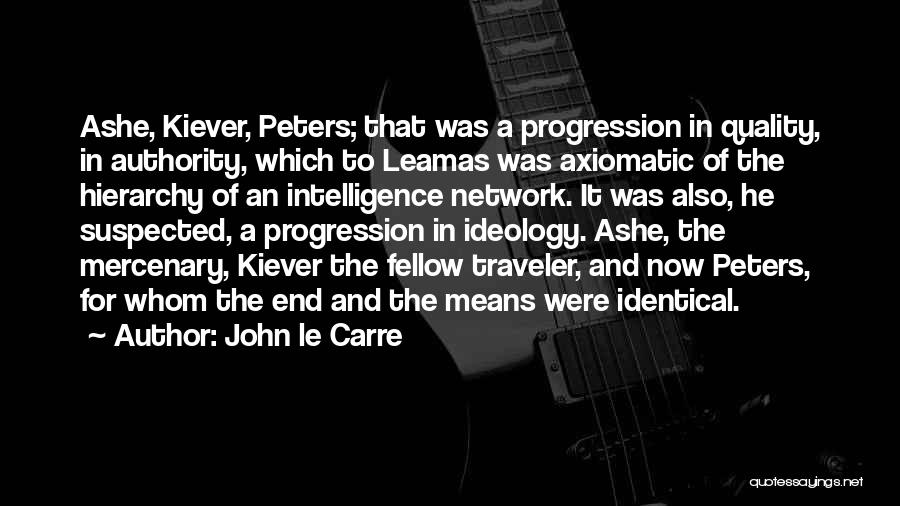 John Le Carre Quotes: Ashe, Kiever, Peters; That Was A Progression In Quality, In Authority, Which To Leamas Was Axiomatic Of The Hierarchy Of