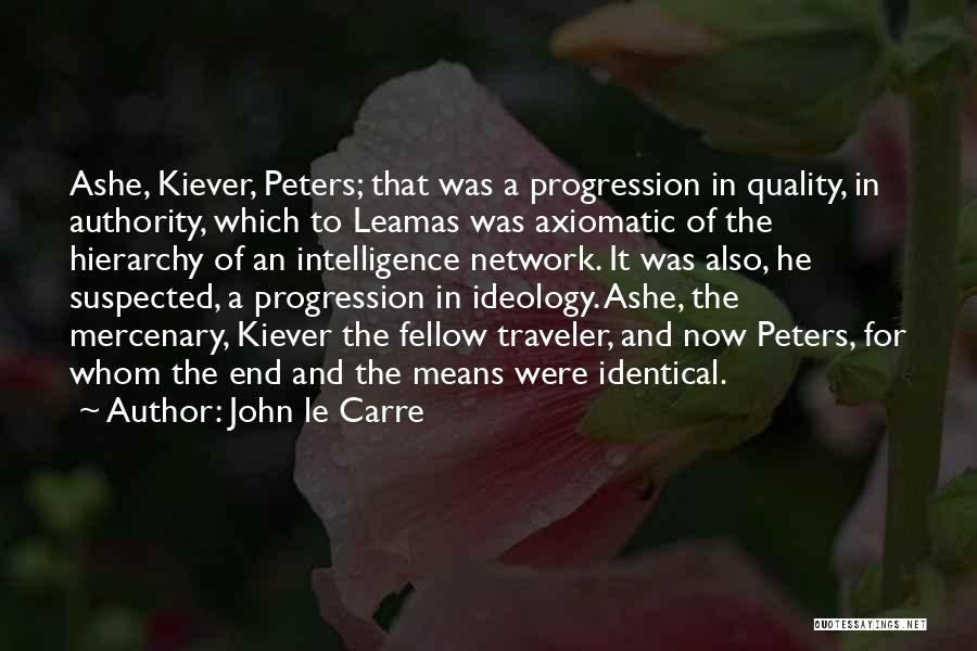 John Le Carre Quotes: Ashe, Kiever, Peters; That Was A Progression In Quality, In Authority, Which To Leamas Was Axiomatic Of The Hierarchy Of