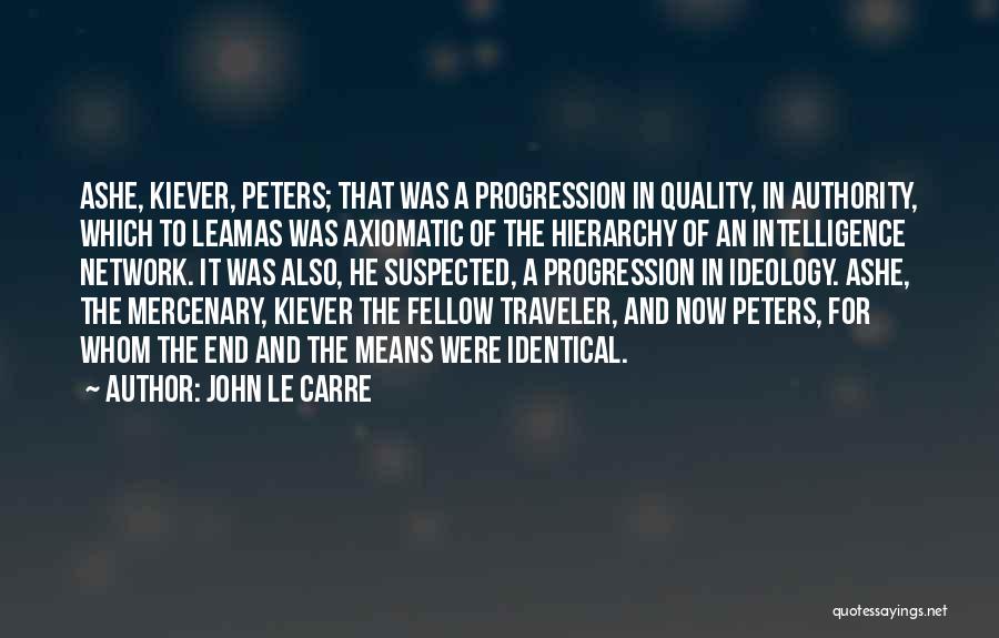 John Le Carre Quotes: Ashe, Kiever, Peters; That Was A Progression In Quality, In Authority, Which To Leamas Was Axiomatic Of The Hierarchy Of