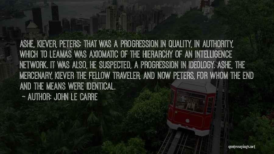 John Le Carre Quotes: Ashe, Kiever, Peters; That Was A Progression In Quality, In Authority, Which To Leamas Was Axiomatic Of The Hierarchy Of