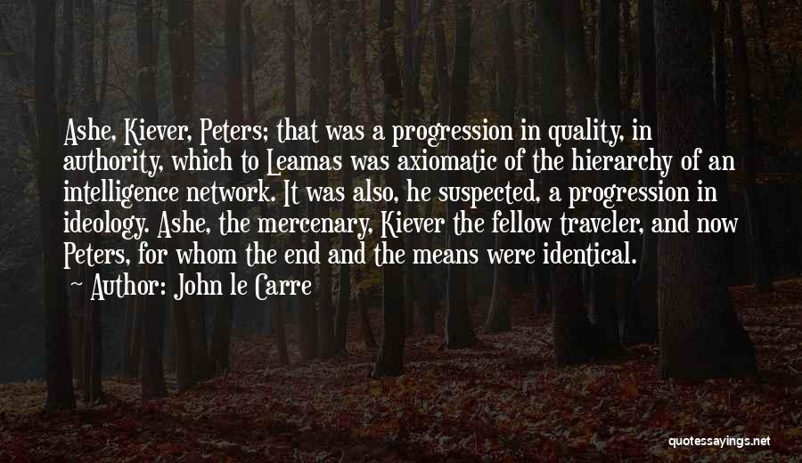 John Le Carre Quotes: Ashe, Kiever, Peters; That Was A Progression In Quality, In Authority, Which To Leamas Was Axiomatic Of The Hierarchy Of