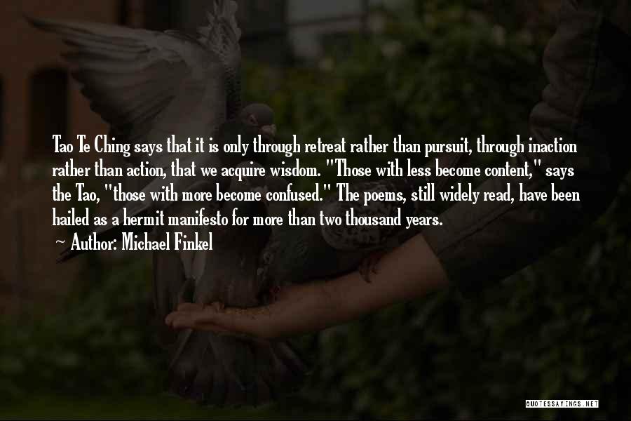 Michael Finkel Quotes: Tao Te Ching Says That It Is Only Through Retreat Rather Than Pursuit, Through Inaction Rather Than Action, That We