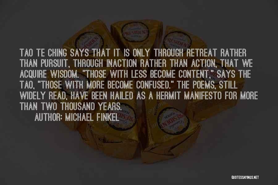 Michael Finkel Quotes: Tao Te Ching Says That It Is Only Through Retreat Rather Than Pursuit, Through Inaction Rather Than Action, That We