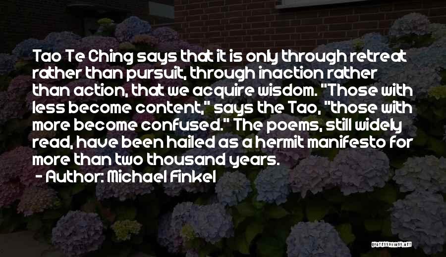 Michael Finkel Quotes: Tao Te Ching Says That It Is Only Through Retreat Rather Than Pursuit, Through Inaction Rather Than Action, That We