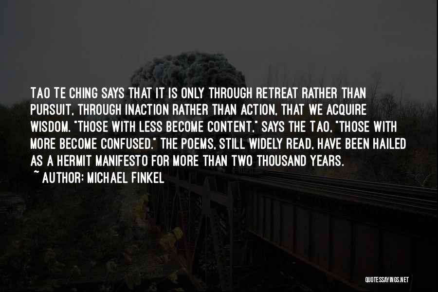 Michael Finkel Quotes: Tao Te Ching Says That It Is Only Through Retreat Rather Than Pursuit, Through Inaction Rather Than Action, That We