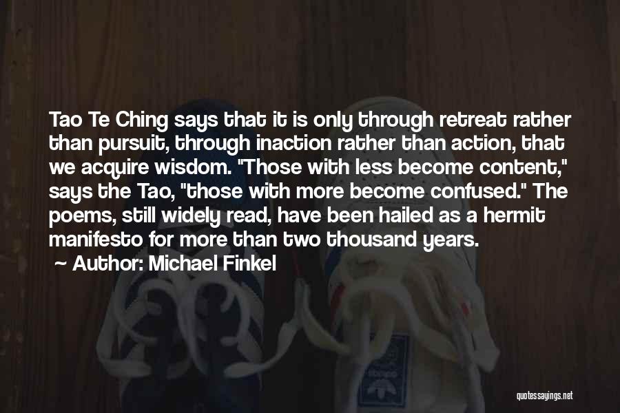 Michael Finkel Quotes: Tao Te Ching Says That It Is Only Through Retreat Rather Than Pursuit, Through Inaction Rather Than Action, That We