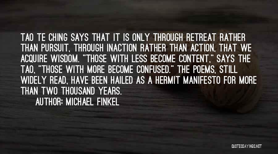 Michael Finkel Quotes: Tao Te Ching Says That It Is Only Through Retreat Rather Than Pursuit, Through Inaction Rather Than Action, That We