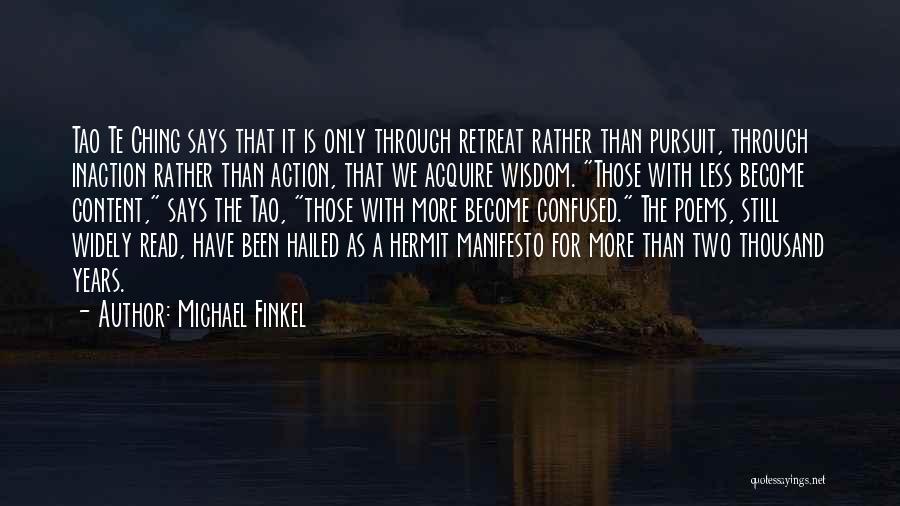 Michael Finkel Quotes: Tao Te Ching Says That It Is Only Through Retreat Rather Than Pursuit, Through Inaction Rather Than Action, That We