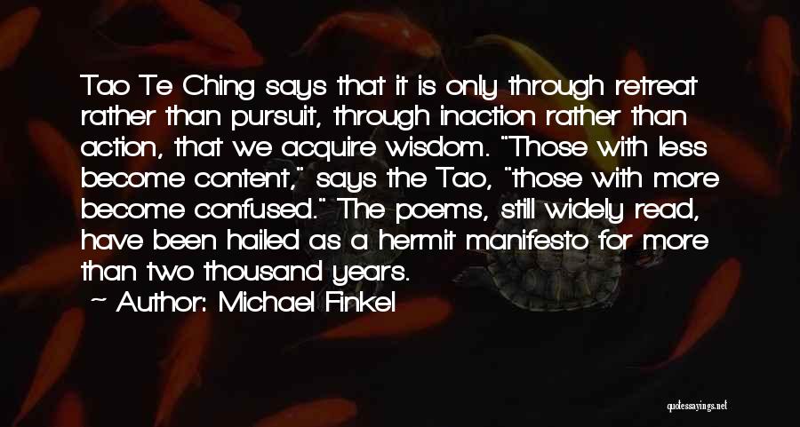 Michael Finkel Quotes: Tao Te Ching Says That It Is Only Through Retreat Rather Than Pursuit, Through Inaction Rather Than Action, That We