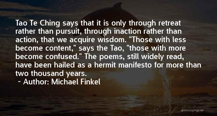 Michael Finkel Quotes: Tao Te Ching Says That It Is Only Through Retreat Rather Than Pursuit, Through Inaction Rather Than Action, That We