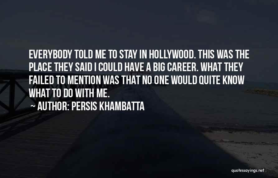 Persis Khambatta Quotes: Everybody Told Me To Stay In Hollywood. This Was The Place They Said I Could Have A Big Career. What