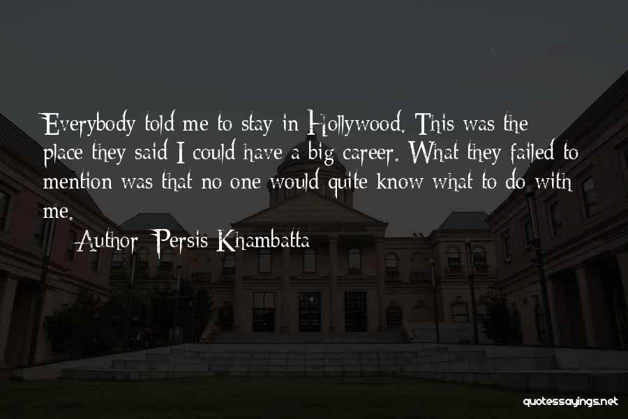 Persis Khambatta Quotes: Everybody Told Me To Stay In Hollywood. This Was The Place They Said I Could Have A Big Career. What