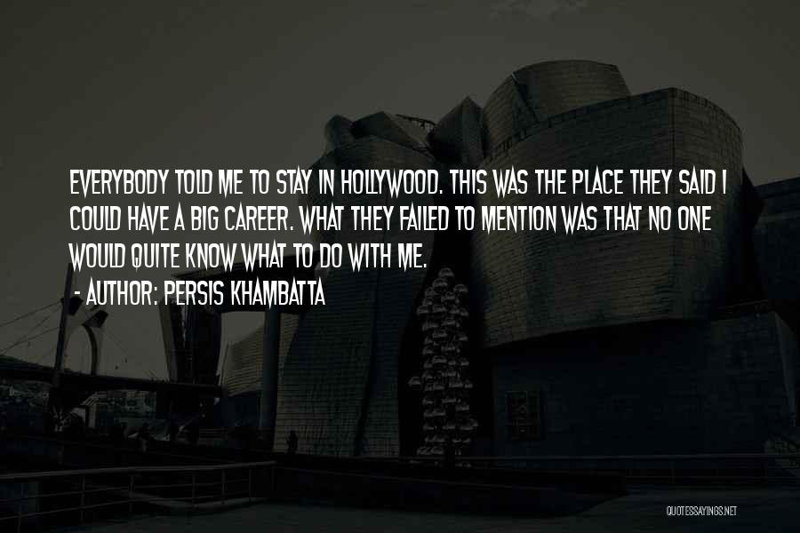 Persis Khambatta Quotes: Everybody Told Me To Stay In Hollywood. This Was The Place They Said I Could Have A Big Career. What