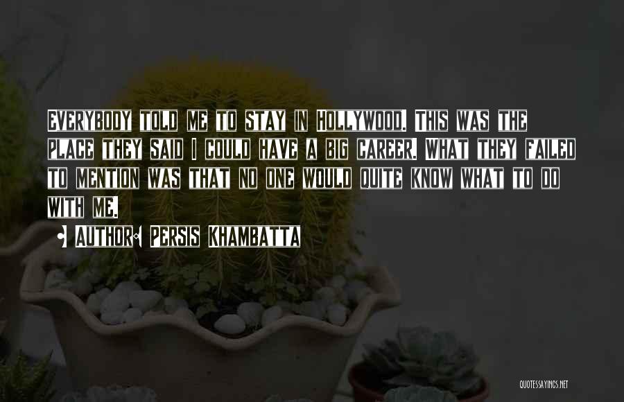 Persis Khambatta Quotes: Everybody Told Me To Stay In Hollywood. This Was The Place They Said I Could Have A Big Career. What