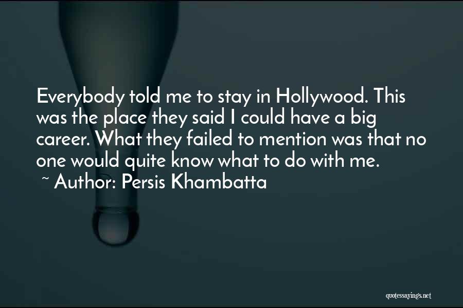 Persis Khambatta Quotes: Everybody Told Me To Stay In Hollywood. This Was The Place They Said I Could Have A Big Career. What