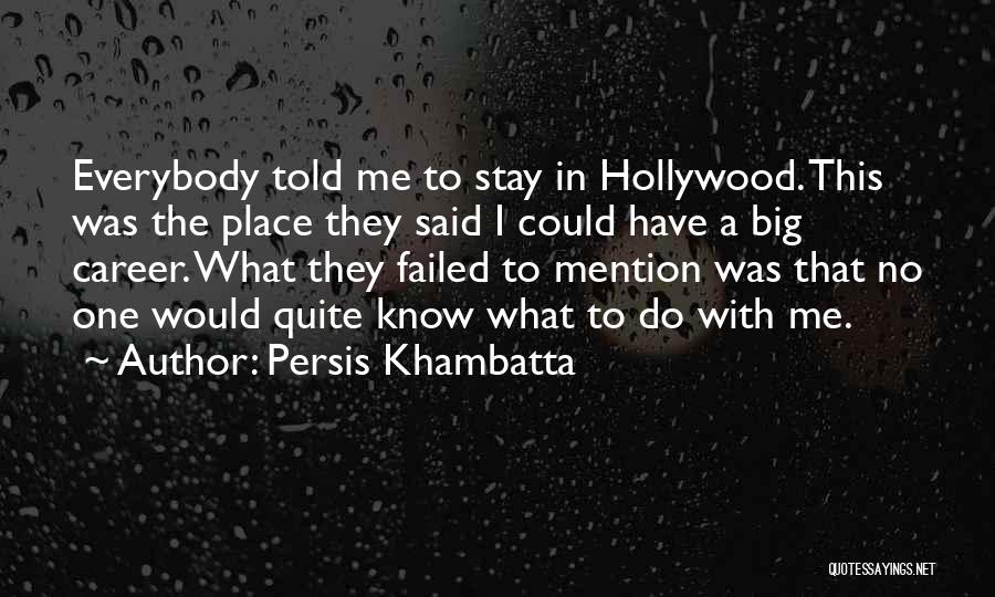 Persis Khambatta Quotes: Everybody Told Me To Stay In Hollywood. This Was The Place They Said I Could Have A Big Career. What