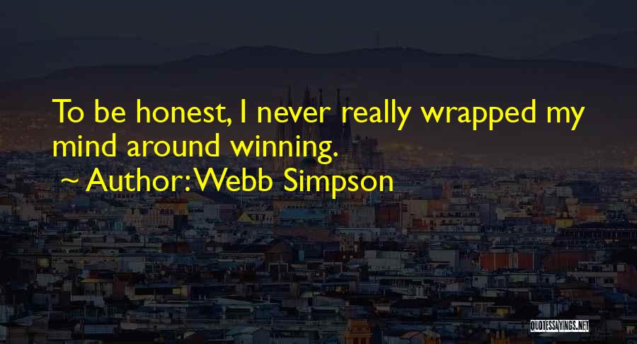 Webb Simpson Quotes: To Be Honest, I Never Really Wrapped My Mind Around Winning.