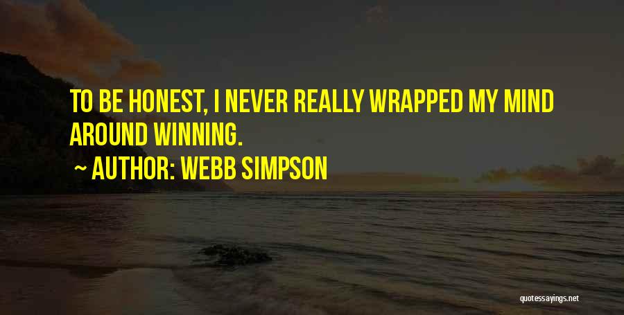 Webb Simpson Quotes: To Be Honest, I Never Really Wrapped My Mind Around Winning.