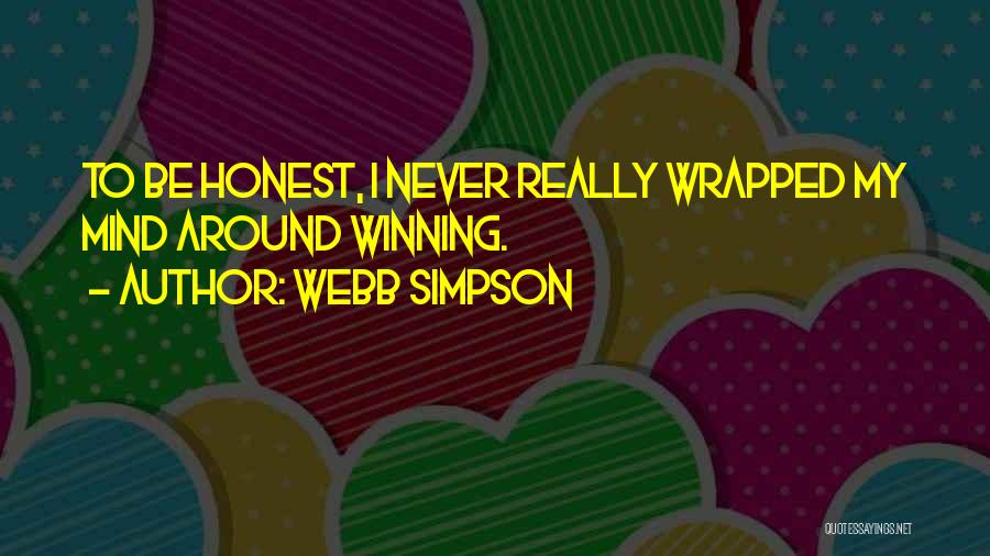 Webb Simpson Quotes: To Be Honest, I Never Really Wrapped My Mind Around Winning.